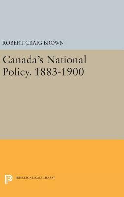 Canada's National Policy, 1883-1900 by Robert Craig Brown