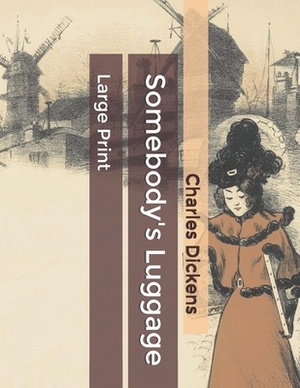 Somebody's Luggage: Large Print by Charles Dickens