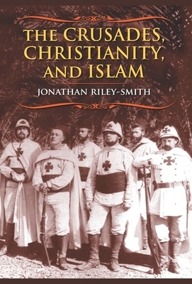 The Crusades, Christianity, and Islam by Jonathan Riley-Smith