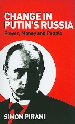 Change in Putin's Russia: Power, Money and People by Simon Pirani