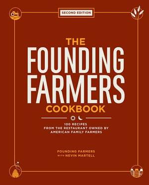 The Founding Farmers Cookbook, Second Edition: 100 Recipes from the Restaurant Owned by American Family Farmers by Nevin Martell, Founding Farmers