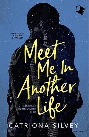 Meet me in another life. Ci vediamo in un'altra vita by Catriona Silvey