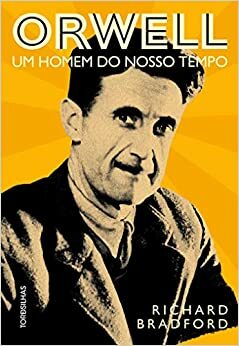 Orwell: Um homem do nosso tempo by Richard Bradford