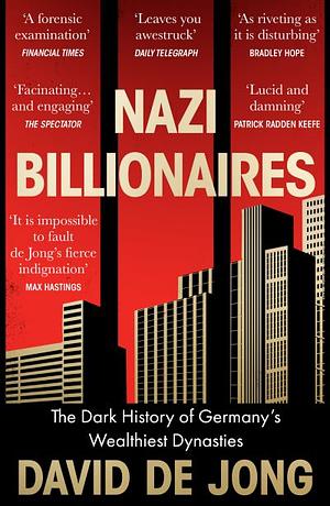 Nazi Billionaires: The Dark History of Germany's Wealthiest Dynasties by David de Jong