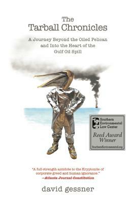 The Tarball Chronicles: A Journey Beyond the Oiled Pelican and Into the Heart of the Gulf Oil Spill by David Gessner