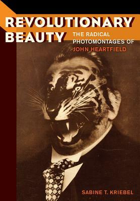 Revolutionary Beauty: The Radical Photomontages of John Heartfield by Sabine T. Kriebel