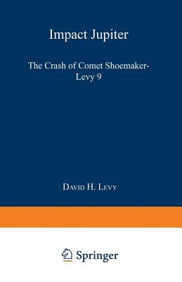 Impact Jupiter: The Crash of Comet Shoemaker-Levy 9 by David H. Levy
