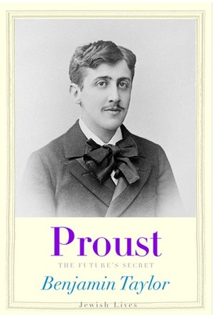 Proust: The Future's Secret by Benjamin Taylor