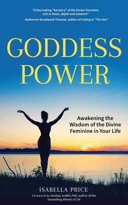 Goddess Power: Awakening the Wisdom of the Divine Feminine in Your Life (Feminine Energy Book, Women Empowerment, Sacred Woman, for F by Isabella Price