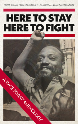 Here to Stay, Here to Fight: A Race Today Anthology by Paul Field, Robin Bunce, Leila Hassan