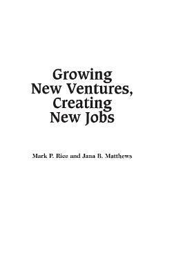 Growing New Ventures, Creating New Jobs: Principles and Practices of Successful Business Incubation by Mark P. Rice, Jana Matthews