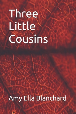 Three Little Cousins by Amy Ella Blanchard