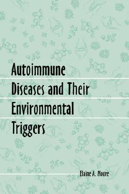 Autoimmune Diseases and Their Environmental Triggers by Elaine A. Moore