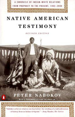 Native American Testimony: Chronicle Indian White Relations from Prophecy Present 19422000 (REV Edition) by Peter Nabokov