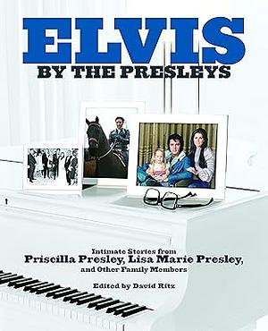 Elvis by the Presleys: Intimate Stories from Priscilla Presley, Lisa Marie Presley, and Other Family Members by Priscilla Presley