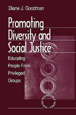 Promoting Diversity and Social Justice: Educating People from Privileged Groups by Diane J. Goodman