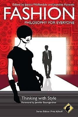 Fashion - Philosophy for Everyone - Thinking with Style by Fritz Allhoff, Jessica Wolfendale, Jessica Wolfendale, Jeanette Kennett