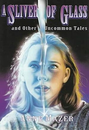 A Sliver of Glass and Other Uncommon Tales by Broeck Stedman, Anne Mazer