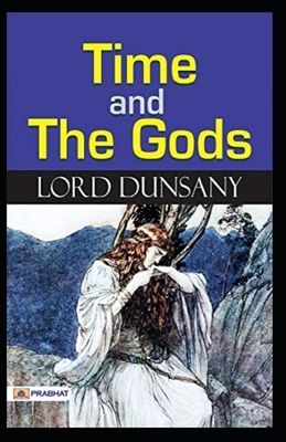 Time and the Gods-Original Edition(Annotated) by Lord Dunsany