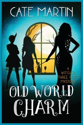 Old World Charm: A Witches Three Cozy Mystery by Cate Martin