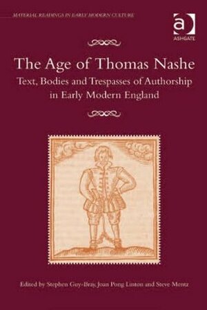 The Age of Thomas Nashe: Text, Bodies and Trespasses of Authorship in Early Modern England (Material Readings in Early Modern Culture) by Joan Pong Linton, Steve Mentz, Stephen Guy-Bray