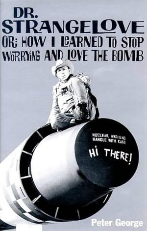 Dr. Strangelove, or, How I Learned to Stop Worrying and Love the Bomb by Peter George