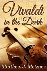 Vivaldi in the Dark by Matthew J. Metzger