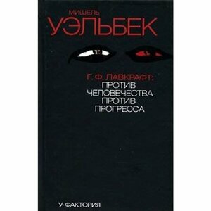 Г. Ф. Лавкрафт: Против человечества, против прогресса by Michel Houellebecq