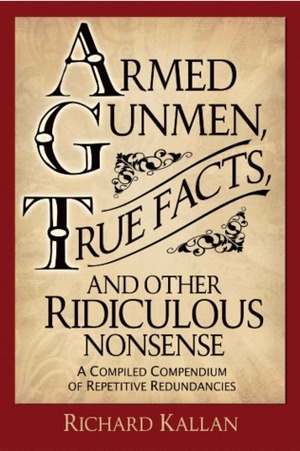 Armed Gunmen, True Facts, and Other Ridiculous Nonsense: A Compiled Compendium of Repetitive Redundancies by George Cruikshank, Richard Kallan