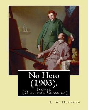 No Hero (1903). By: E. W. Hornung: Novel (Original Classics) by E. W. Hornung