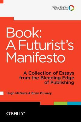 Book: A Futurist's Manifesto: A Collection of Essays from the Bleeding Edge of Publishing by Brian O'Leary, Hugh McGuire