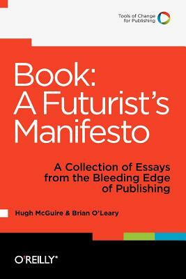 Book: A Futurist's Manifesto: A Collection of Essays from the Bleeding Edge of Publishing by Hugh McGuire, Brian O'Leary