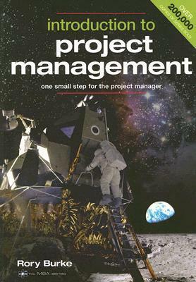 Introduction to Project Management: One Small Step for the Project Manager by Rory Burke