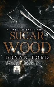 Sugar Wood: A Twisted Tales Novel by Brynn Ford