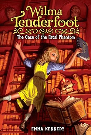 Wilma Tenderfoot: the Case of the Fatal Phantom by Emma Kennedy, Sylvain Marc