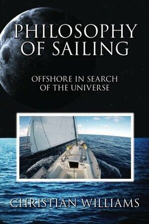 Philosophy of Sailing: Offshore in Search of the Universe by Christian Williams
