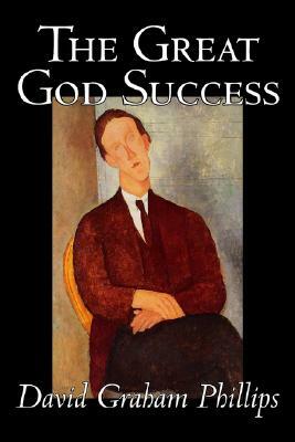 The Great God Success by David Graham Phillips, Fiction, Classics, Literary by David Graham Phillips