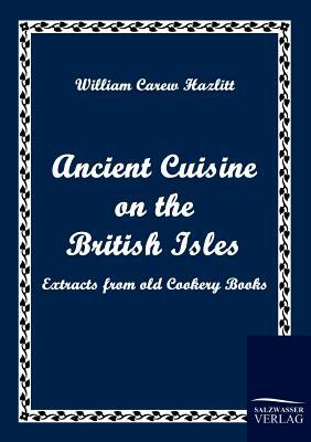 Ancient Cuisine on the British Isles by William Carew Hazlitt