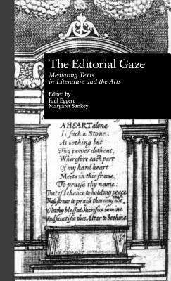 Editorial Gaze: Mediating Texts in Literature and the Arts by Paul Eggert, Margaret Sankey