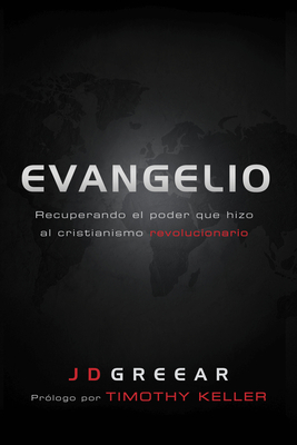 Evangelio: Recuperando El Poder Que Hizo El Cristianismo Revolucionario by J. D. Greear