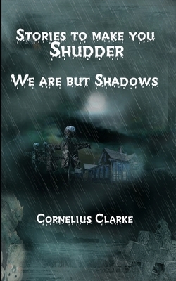 We are but Shadows by Cornelius Clarke