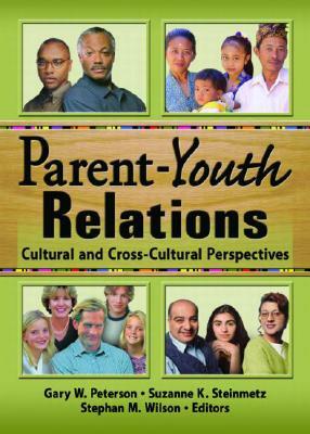 Parent-Youth Relations: Cultural and Cross-Cultural Perspectives by Gary W. Peterson, Suzanne Steinmetz, Stephan Wilson