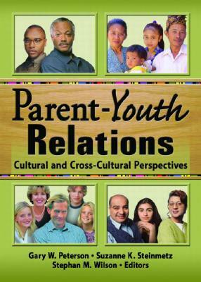 Parent-Youth Relations: Cultural and Cross-Cultural Perspectives by Gary W. Peterson, Stephan Wilson, Suzanne Steinmetz