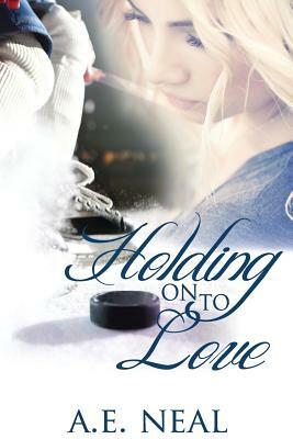 Holding On To Love by A.E. Neal