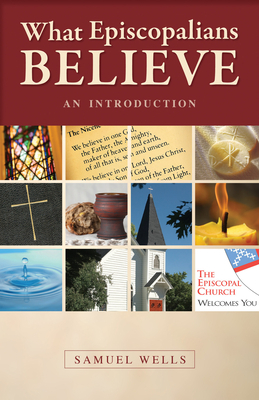 What Episcopalians Believe: An Introduction by Samuel Wells