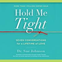 Hold Me Tight: Seven Conversations for a Lifetime of Love by Sue Johnson