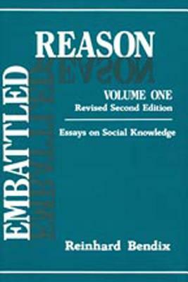 Embattled Reason: Volume 1, Essays on Social Knowledge by Reinhard Bendix