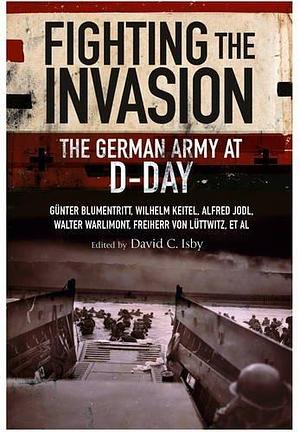 Fighting the Invasion: The German Army at D-Day by Gunter Blumentritt, David Isby, David Isby, Wilhelm Keitel