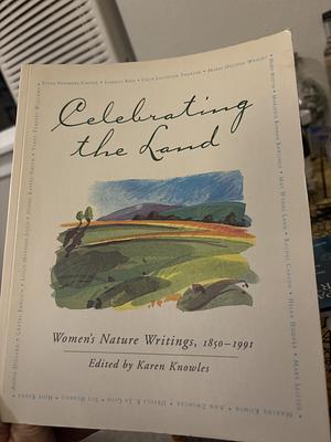 Celebrating the Land  by Rachel Carson, Maryann Austin, Hope Ryan, Maxine Kumin, Ursula K. Le Guin, Susan Fenimore 1813-1894 Cooper, Mary Leister, Marjorie Kinnan Rawlings, Mabel Osgood Wright, Helen Hoover, Isabella Bird, Celia Laighton Thaxter, Ann Zwinger, May Wynne Lamb