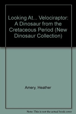 Looking At... Velociraptor: A Dinosaur from the Cretaceous Period by Heather Amery